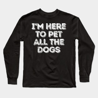 'I'm Here To Pet All The Dogs' Cool Dog Gift Long Sleeve T-Shirt